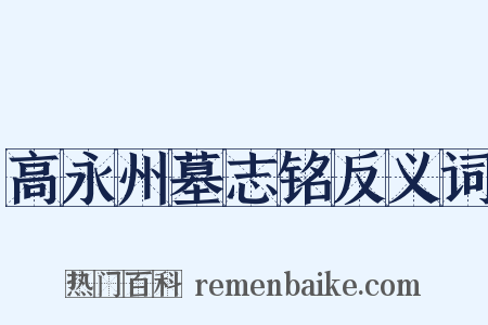 高永州墓志铭反义词是什么意思的图片